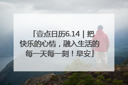 壹点日历6.14｜把快乐的心情，融入生活的每一天每一刻！早安